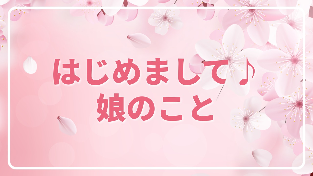 はじめまして♪娘のこと